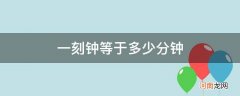 半刻钟等于多少分钟 一刻钟等于多少分钟