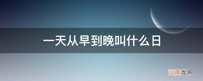 一天从早到晚叫什么日