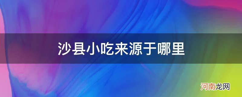 沙县小吃来源于哪里