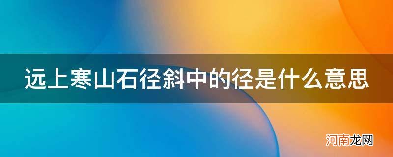 远上寒山石径斜中的径是什么意思