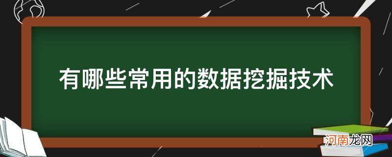 数据挖掘常用的技术有哪三种 有哪些常用的数据挖掘技术