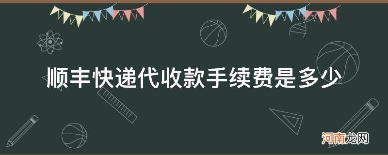 顺丰代收快递货款手续费 顺丰快递代收款手续费是多少