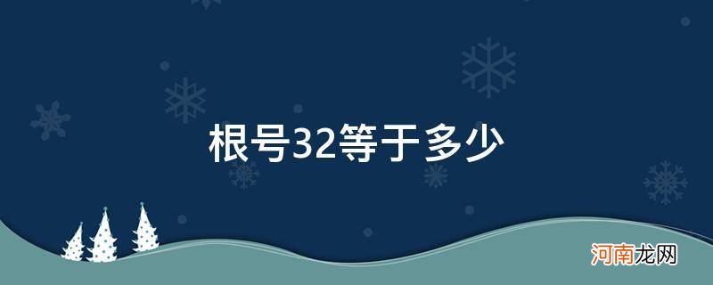 根号32等于多少怎么算 根号32等于多少