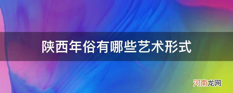 陕西的民间艺术形式有哪些 陕西年俗有哪些艺术形式