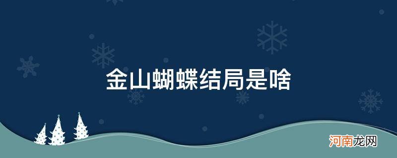 金山蝴蝶结局是悲剧吗 金山蝴蝶结局是啥