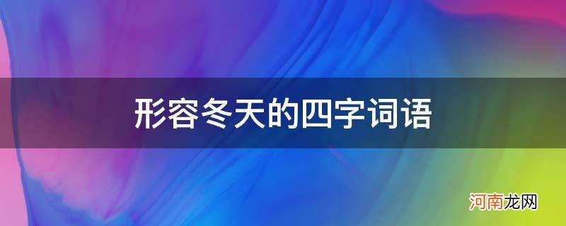 形容冬天的四字词语褒义词 形容冬天的四字词语