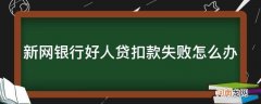 新网银行好人贷手动还款 新网银行好人贷扣款失败怎么办