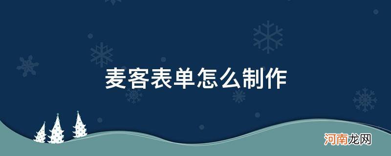 麦客表单怎么制作报名表 麦客表单怎么制作