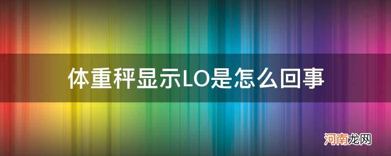 体重秤上显示lo咋回事 体重秤显示LO是怎么回事