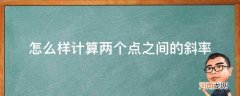 两个点之间的斜率公式 怎么样计算两个点之间的斜率