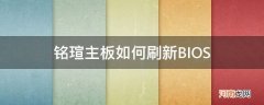 铭瑄主板更新 铭瑄主板如何刷新BIOS