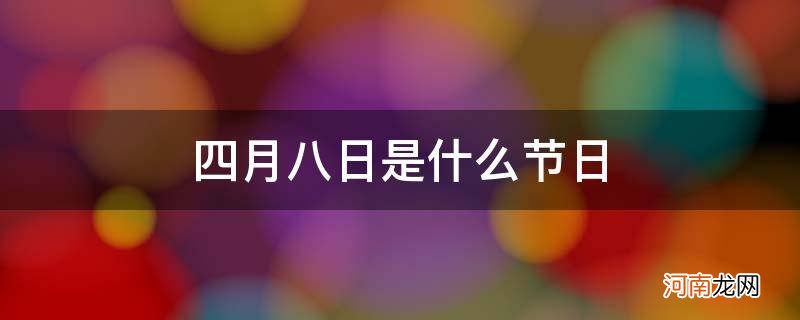 阳历四月八日是什么节日 四月八日是什么节日