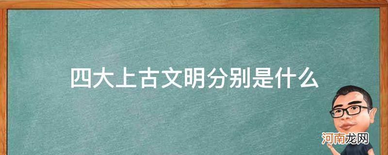 中国上古四大文明 四大上古文明分别是什么