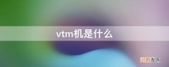 VTM机是什么意思 vtm机是什么
