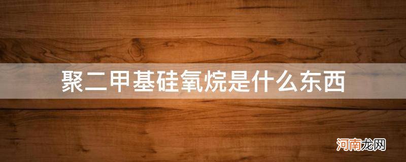 氨端聚二甲基硅氧烷是什么东西 聚二甲基硅氧烷是什么东西