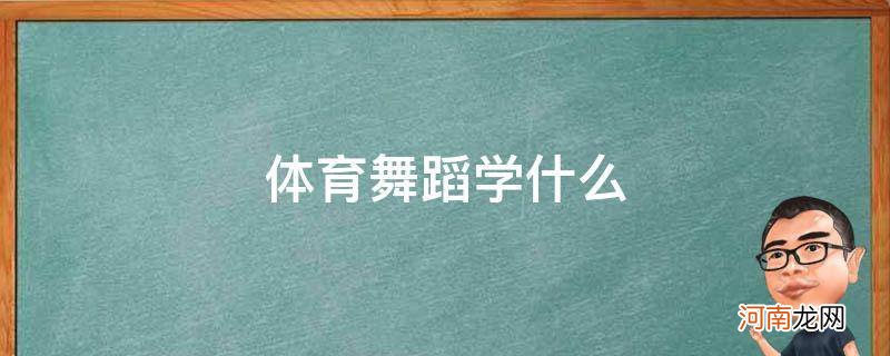 体育舞蹈学什么的 体育舞蹈学什么