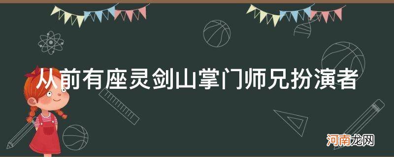 从前有座灵剑山大师兄扮演者 从前有座灵剑山掌门师兄扮演者