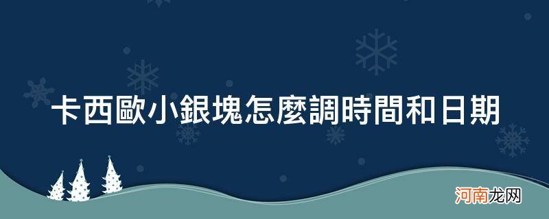 卡西欧小银块怎么调时间和日期闹钟 卡西欧小银块怎么调时间和日期