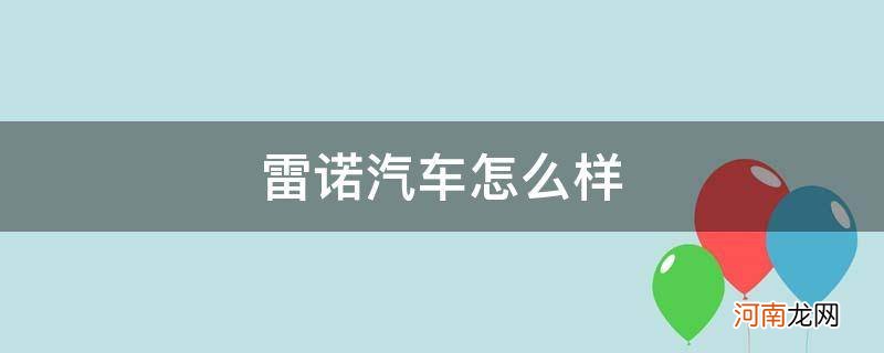 雷诺汽车怎么样好不好 雷诺汽车怎么样