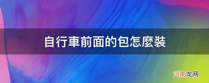 自行车车前包怎么安装 自行车前面的包怎么装