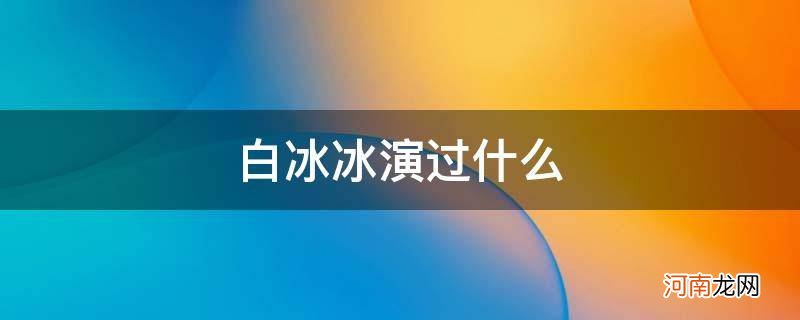 白冰冰演过什么电视 白冰冰演过什么