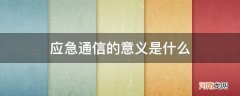 应急通信的特点有哪些 应急通信的意义是什么