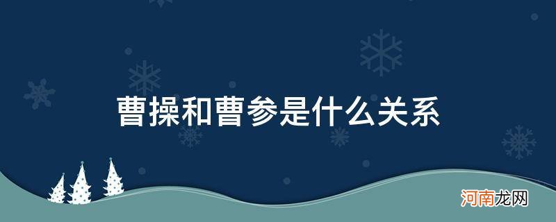 曹操是曹参之后吗 曹操和曹参是什么关系