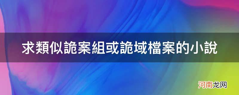 和诡案组类似的小说 求类似诡案组或诡域档案的小说