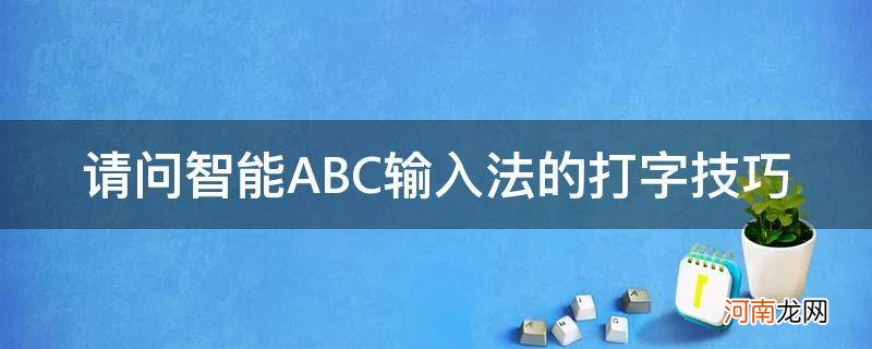输入法智能ABC 请问智能ABC输入法的打字技巧
