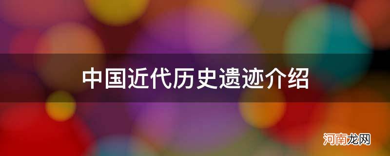 中国近代史遗迹有哪些 中国近代历史遗迹介绍