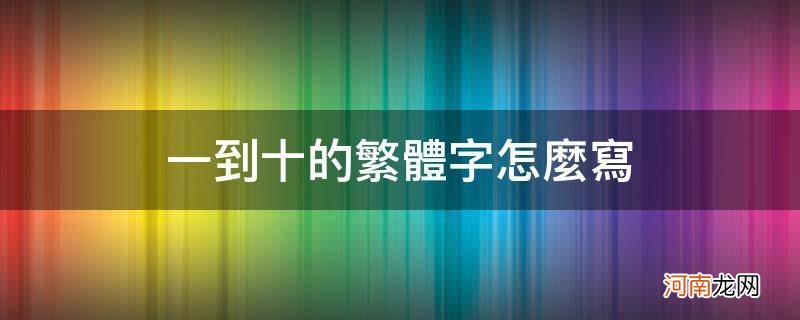 一到十的繁体字怎么写好看 一到十的繁体字怎么写