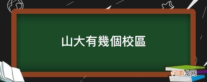 山大几个校区分别叫什么 山大有几个校区