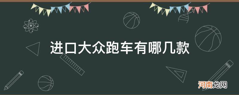 进口大众轿跑车型有几款 进口大众跑车有哪几款