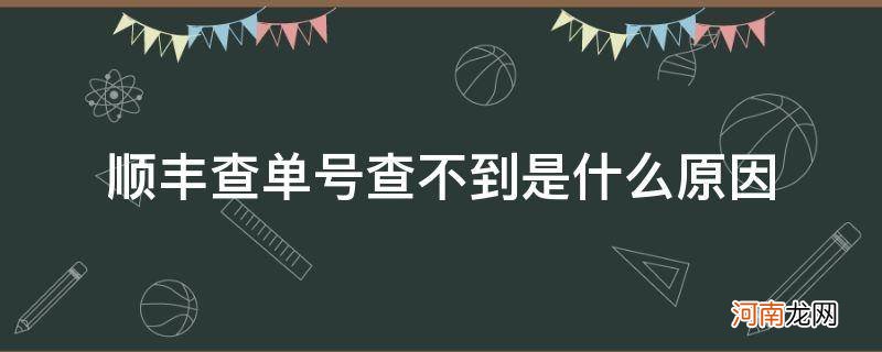 顺丰单号查询查不到是怎么回事 顺丰查单号查不到是什么原因