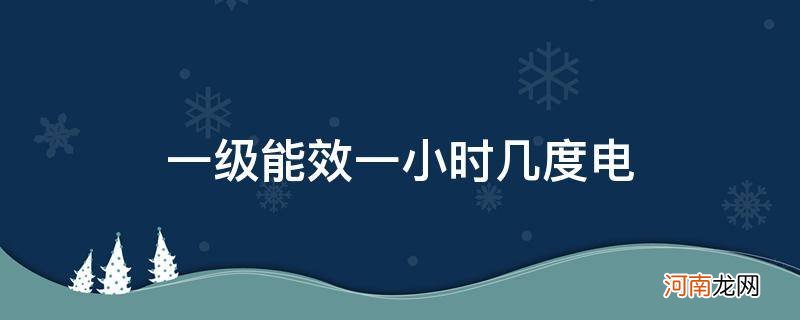 一级能效一小时多少度电 一级能效一小时几度电