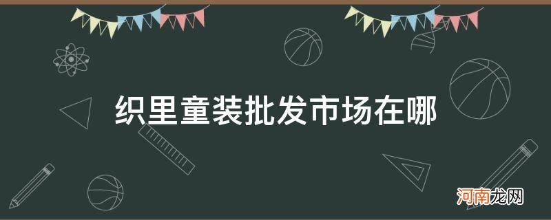 织里童装批发市场在哪个城市 织里童装批发市场在哪