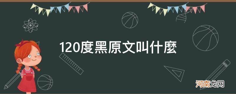 120度黑讲的是什么 120度黑原文叫什么