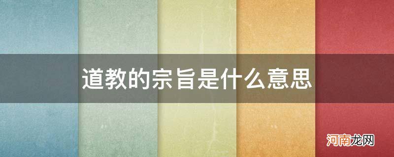 中国道教的宗旨是什么 道教的宗旨是什么意思