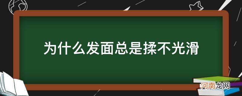 发面为啥揉不光滑 为什么发面总是揉不光滑