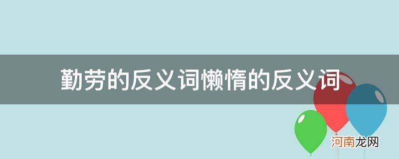 勤劳的反义词是偷懒吗 勤劳的反义词懒惰的反义词