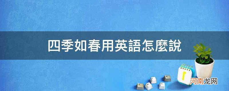 那里四季如春用英语怎么说 四季如春用英语怎么说