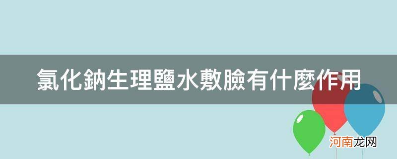 氯化钠生理盐水可以用来敷脸吗 氯化钠生理盐水敷脸有什么作用