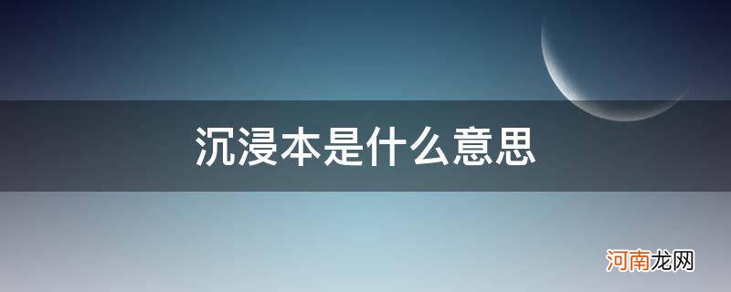 沉浸本啥意思 沉浸本是什么意思