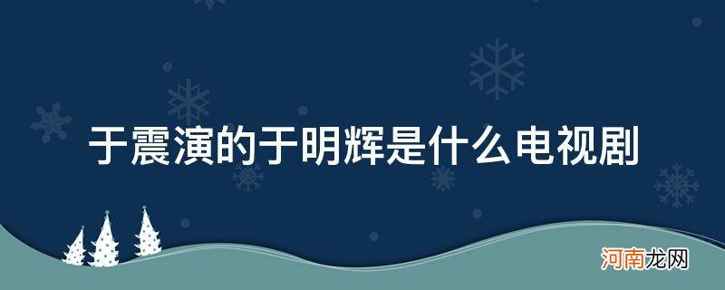 于震饰演于明辉于明阳的电视剧 于震演的于明辉是什么电视剧