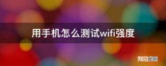 手机测wifi强度的软件 用手机怎么测试wifi强度