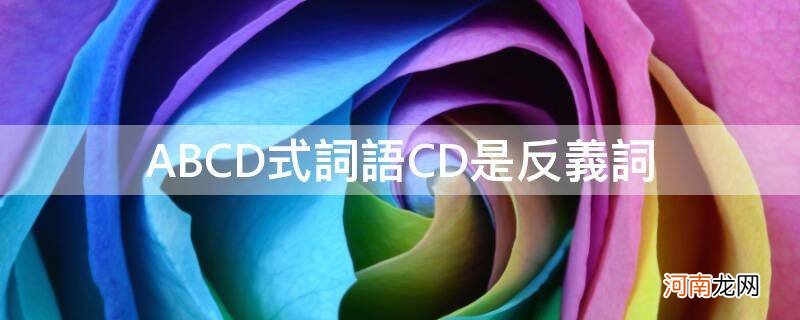 abcd的成语cd是反义词 ABCD式词语CD是反义词