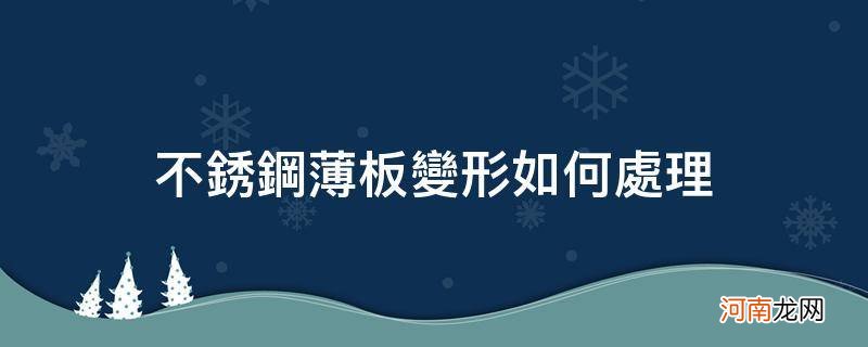 不锈钢板变形处理方法 不锈钢薄板变形如何处理