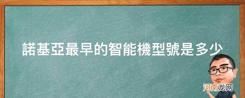 诺基亚最早的智能机是什么时候 诺基亚最早的智能机型号是多少