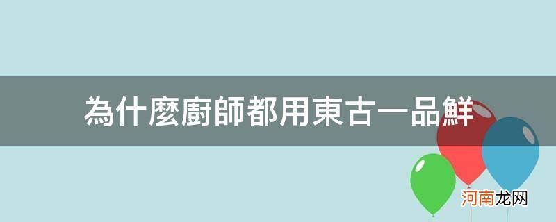 为什么饭店都用东古一品鲜 为什么厨师都用东古一品鲜