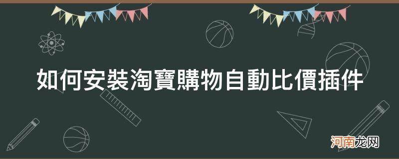 淘宝价格插件 如何安装淘宝购物自动比价插件